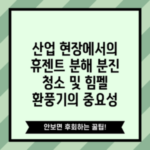 산업 현장에서의 휴젠트 분해 분진 청소 및 힘펠 환풍기의 중요성
