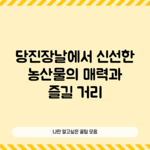 당진장날에서 신선한 농산물의 매력과 즐길 거리